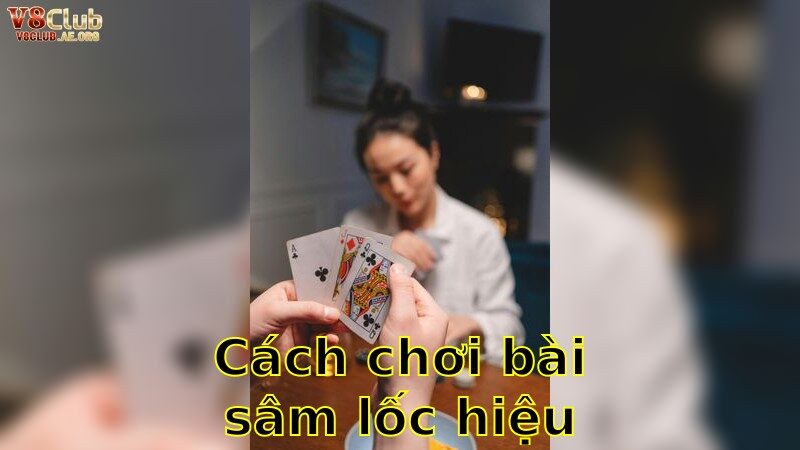 Cách Chơi Bài Sâm Lốc Hiệu Quả – Tối Ưu Hóa Chiến Thuật 2025