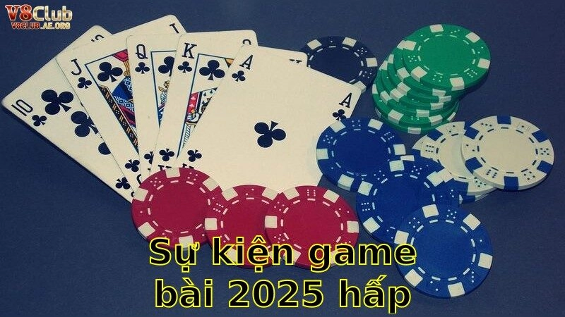 Sự Kiện Game Bài 2025 Hấp Dẫn – Trải Nghiệm Đỉnh Cao Giải Trí