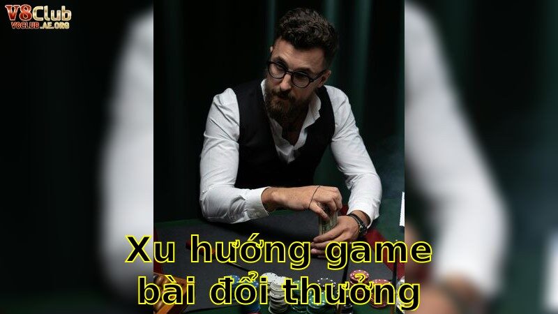 Xu Hướng Game Bài Đổi Thưởng Hiện Nay – Nắm Bắt Cơ Hội Ngay